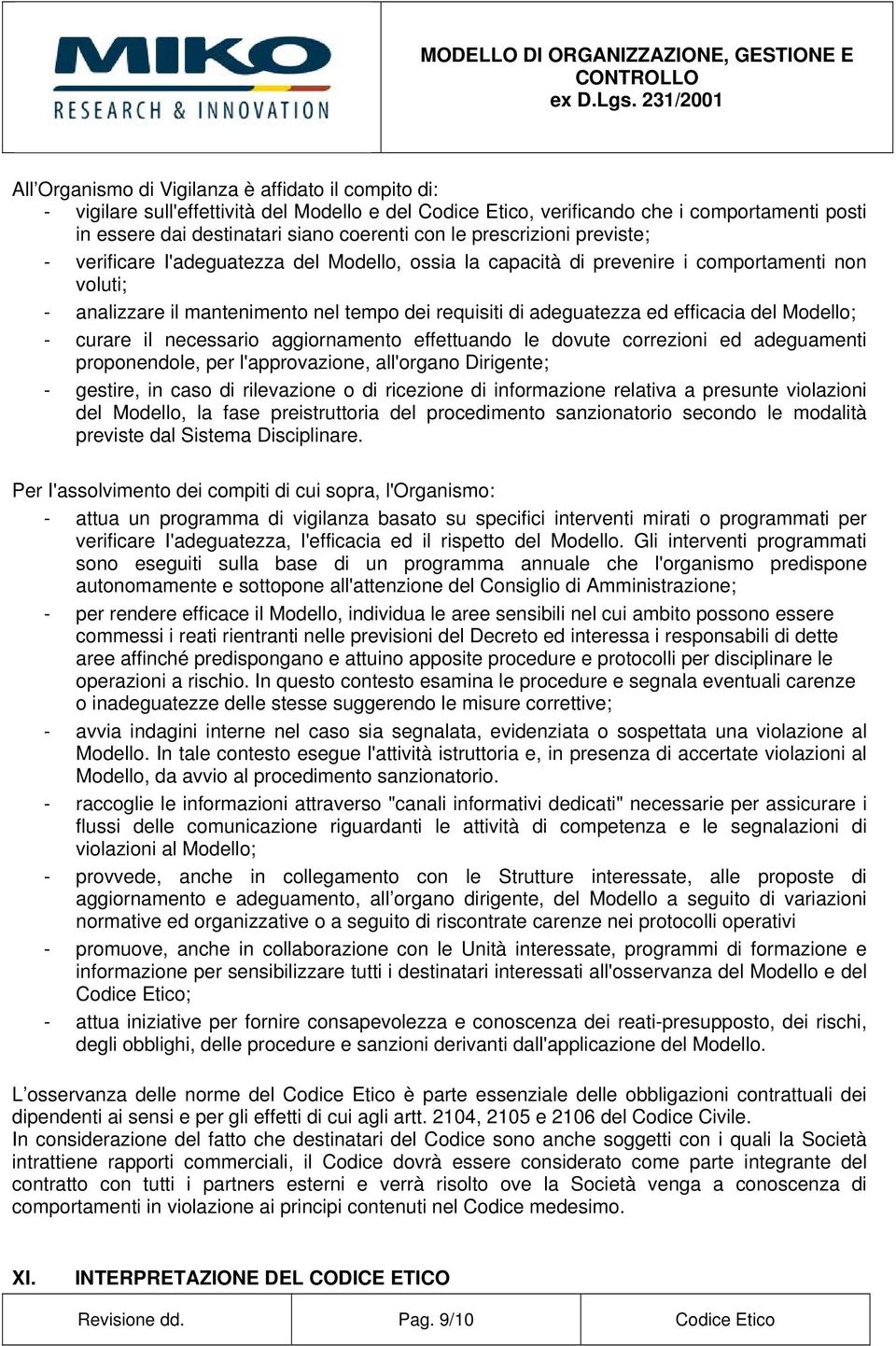 efficacia del Modello; - curare il necessario aggiornamento effettuando le dovute correzioni ed adeguamenti proponendole, per l'approvazione, all'organo Dirigente; - gestire, in caso di rilevazione o