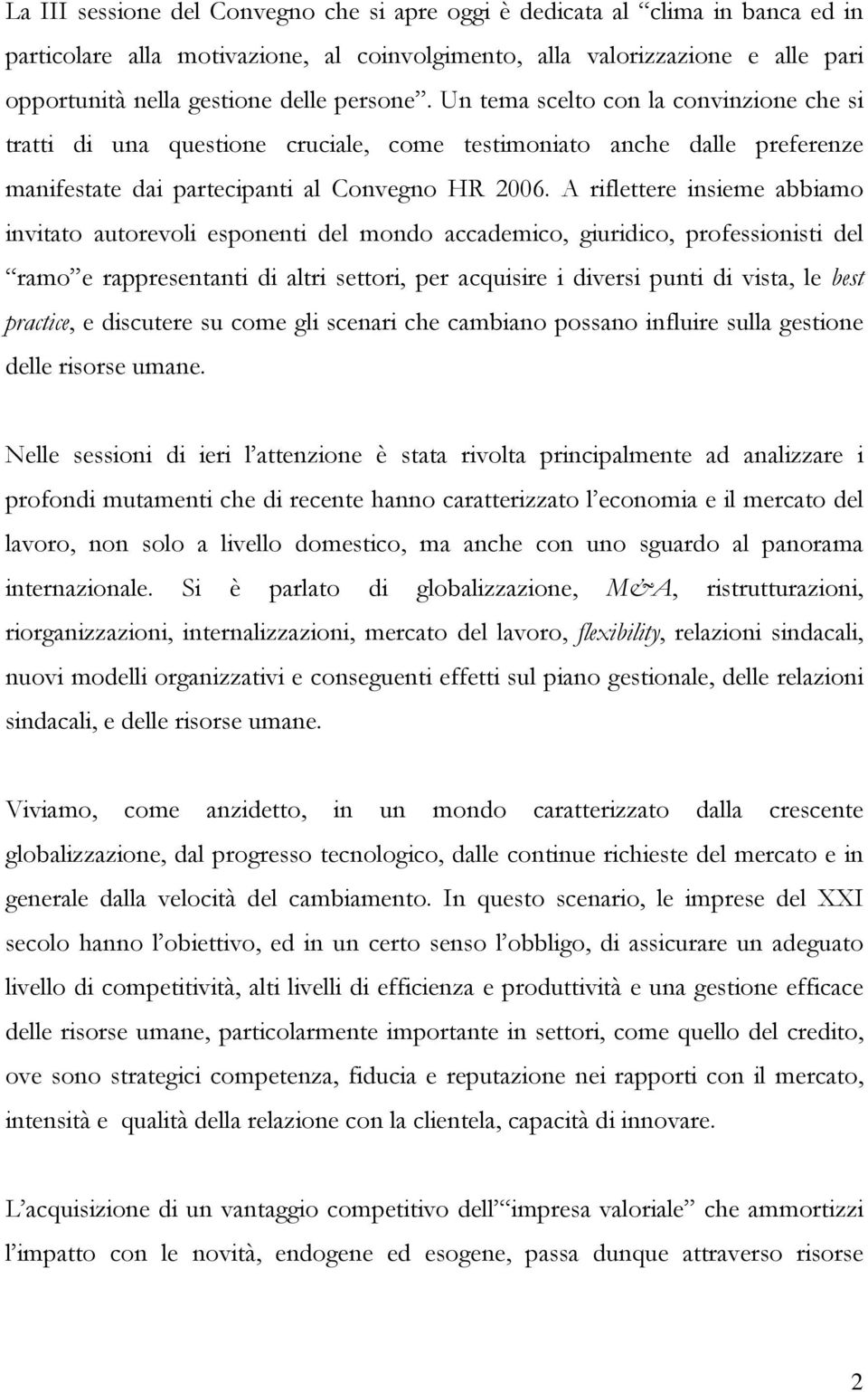 A riflettere insieme abbiamo invitato autorevoli esponenti del mondo accademico, giuridico, professionisti del ramo e rappresentanti di altri settori, per acquisire i diversi punti di vista, le best