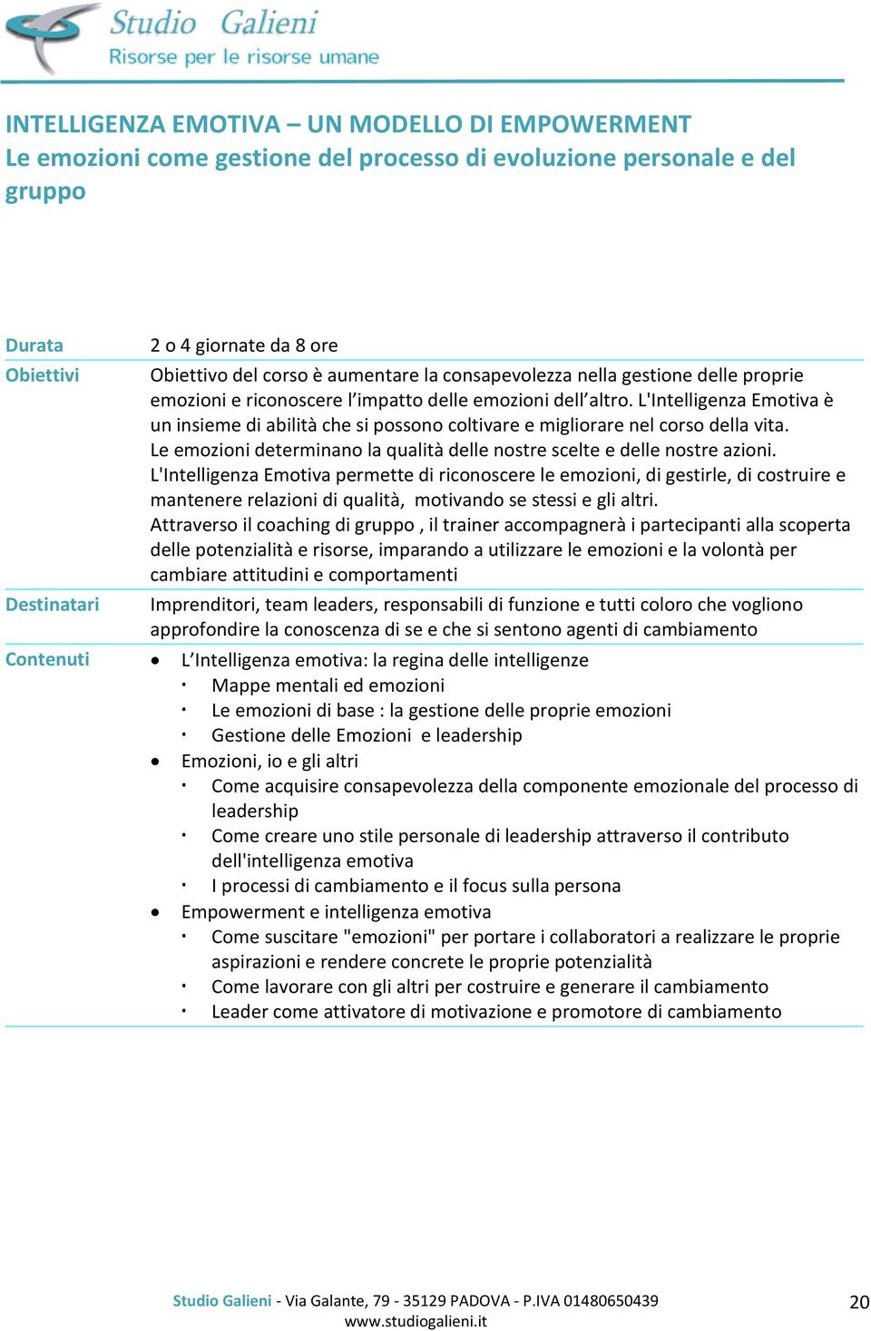 Le emozioni determinano la qualità delle nostre scelte e delle nostre azioni.