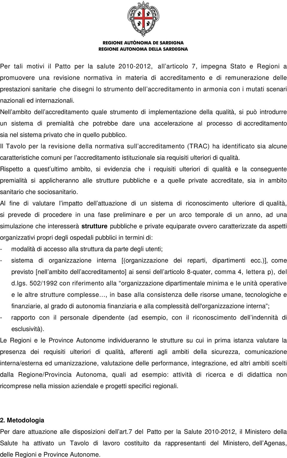 Nell ambito dell accreditamento quale strumento di implementazione della qualità, si può introdurre un sistema di premialità che potrebbe dare una accelerazione al processo di accreditamento sia nel