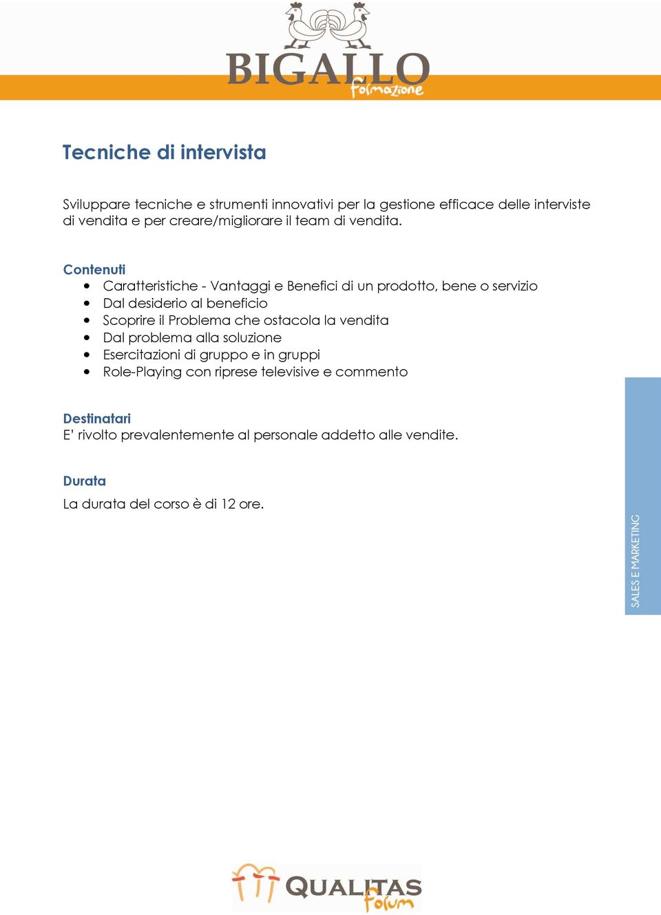 Caratteristiche - Vantaggi e Benefici di un prodotto, bene o servizio Dal desiderio al beneficio Scoprire il Problema che