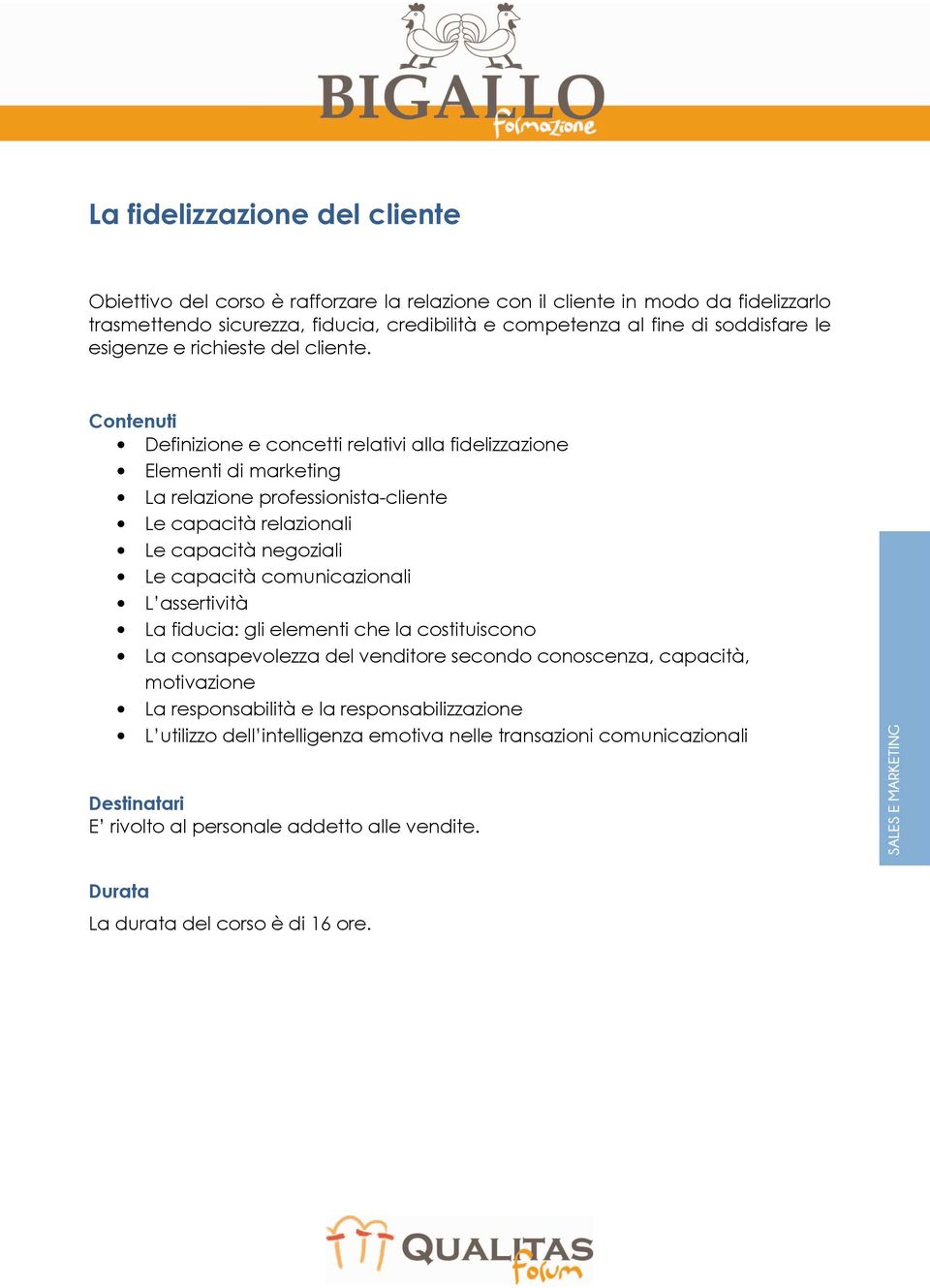 Definizione e concetti relativi alla fidelizzazione Elementi di marketing La relazione professionista-cliente Le capacità relazionali Le capacità negoziali Le capacità comunicazionali L