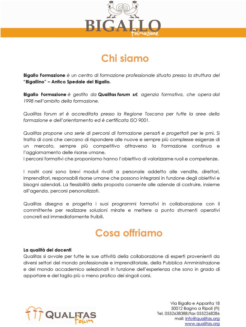Qualitas forum srl è accreditata presso la Regione Toscana per tutte la aree della formazione e dell orientamento ed è certificata ISO 9001.