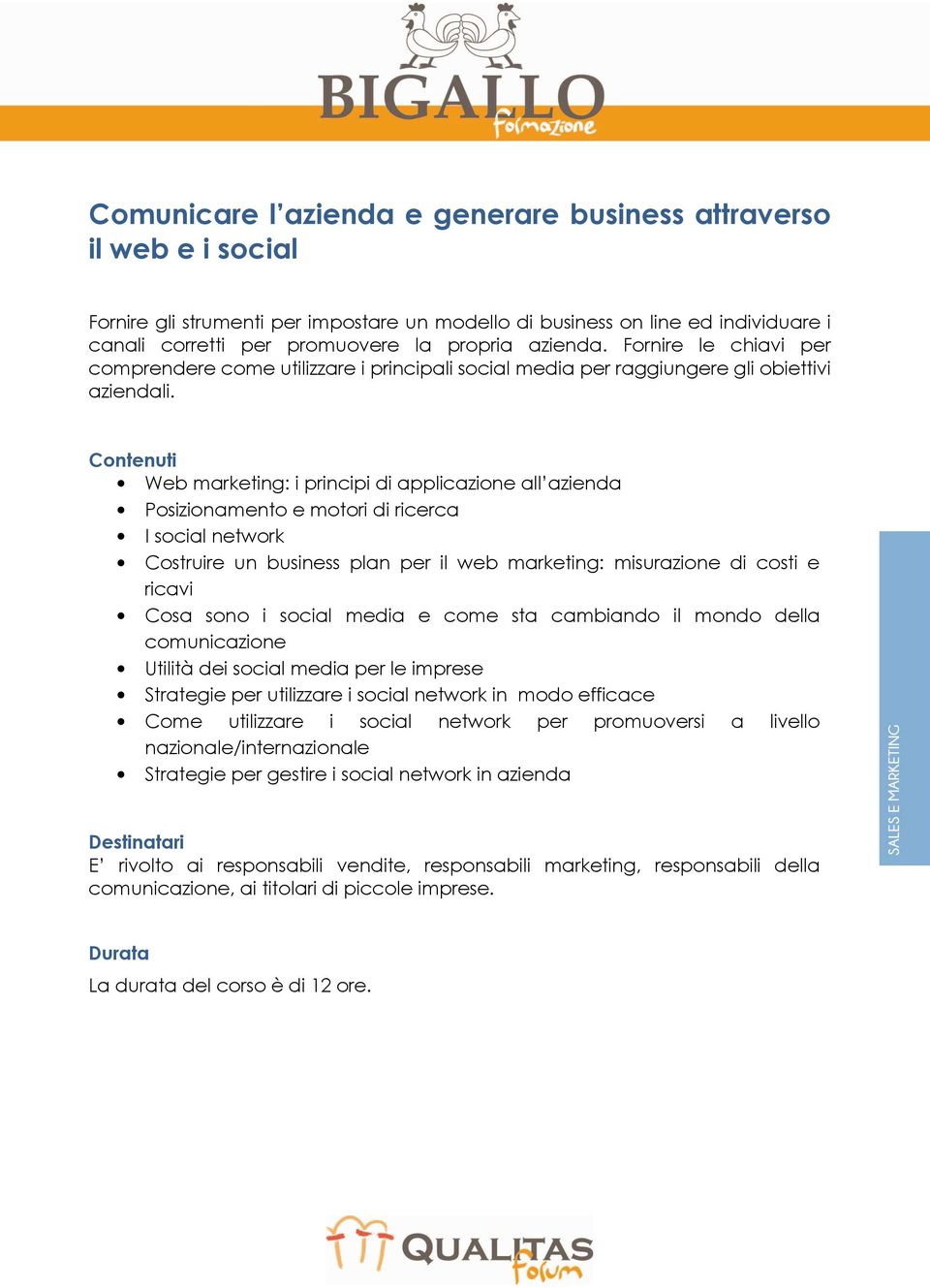 Web marketing: i principi di applicazione all azienda Posizionamento e motori di ricerca I social network Costruire un business plan per il web marketing: misurazione di costi e ricavi Cosa sono i