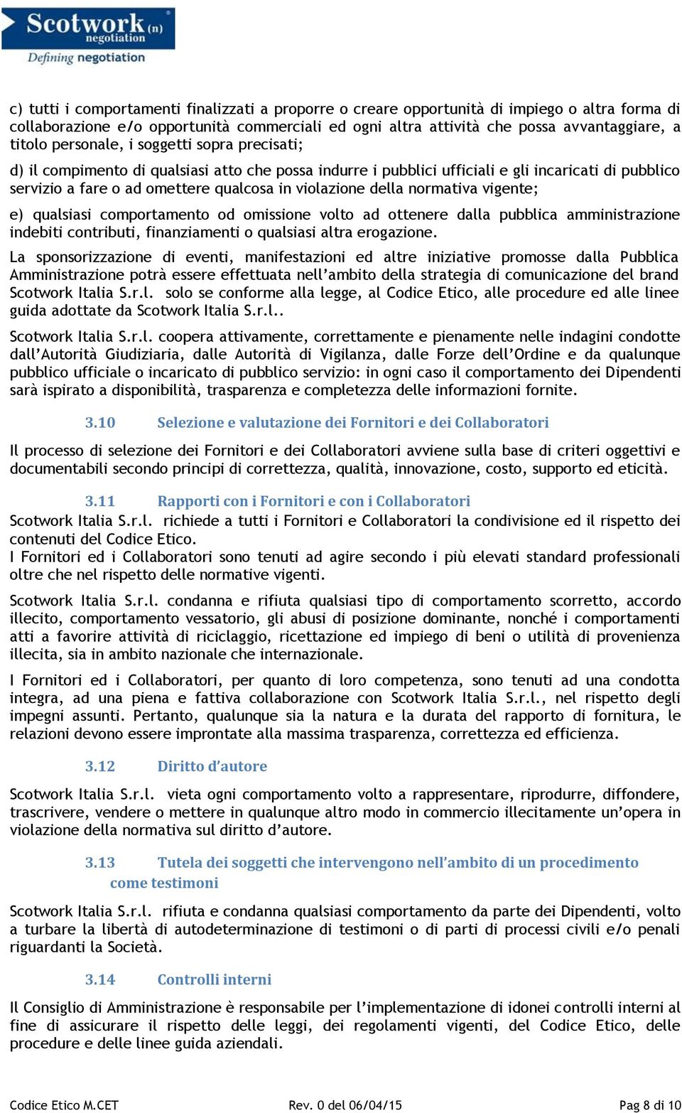 della normativa vigente; e) qualsiasi comportamento od omissione volto ad ottenere dalla pubblica amministrazione indebiti contributi, finanziamenti o qualsiasi altra erogazione.