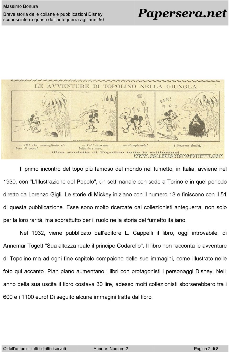 Esse sono molto ricercate dai collezionisti anteguerra, non solo per la loro rarità, ma soprattutto per il ruolo nella storia del fumetto italiano. Nel 1932, viene pubblicato dall'editore L.