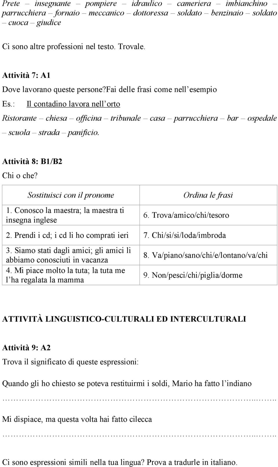 : Il contadino lavora nell orto Ristorante chiesa officina tribunale casa parrucchiera bar ospedale scuola strada panificio. AttivitÉ 8: B1/B2 Chi o che? Sostituisci con il pronome 1.