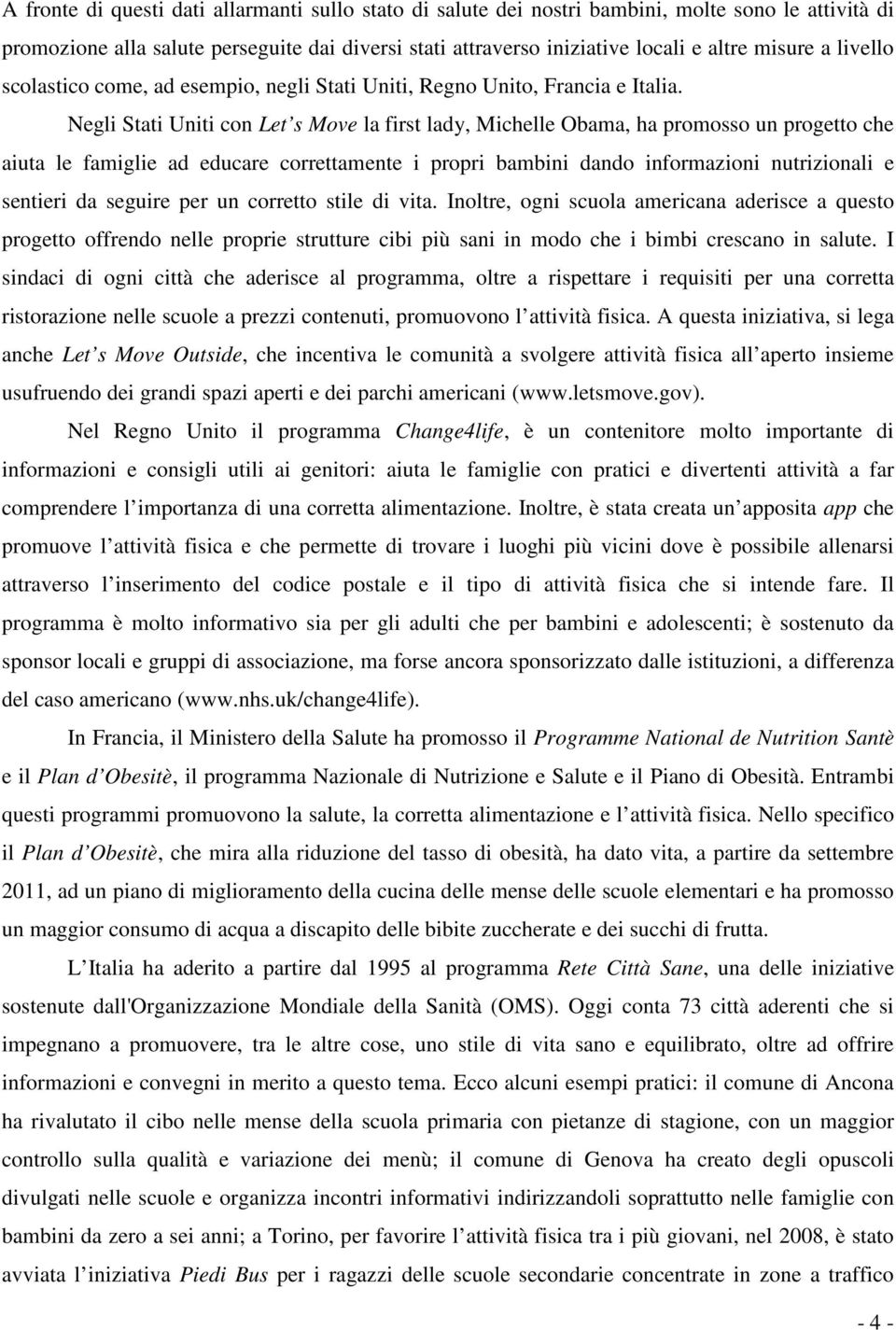 Negli Stati Uniti con Let s Move la first lady, Michelle Obama, ha promosso un progetto che aiuta le famiglie ad educare correttamente i propri bambini dando informazioni nutrizionali e sentieri da