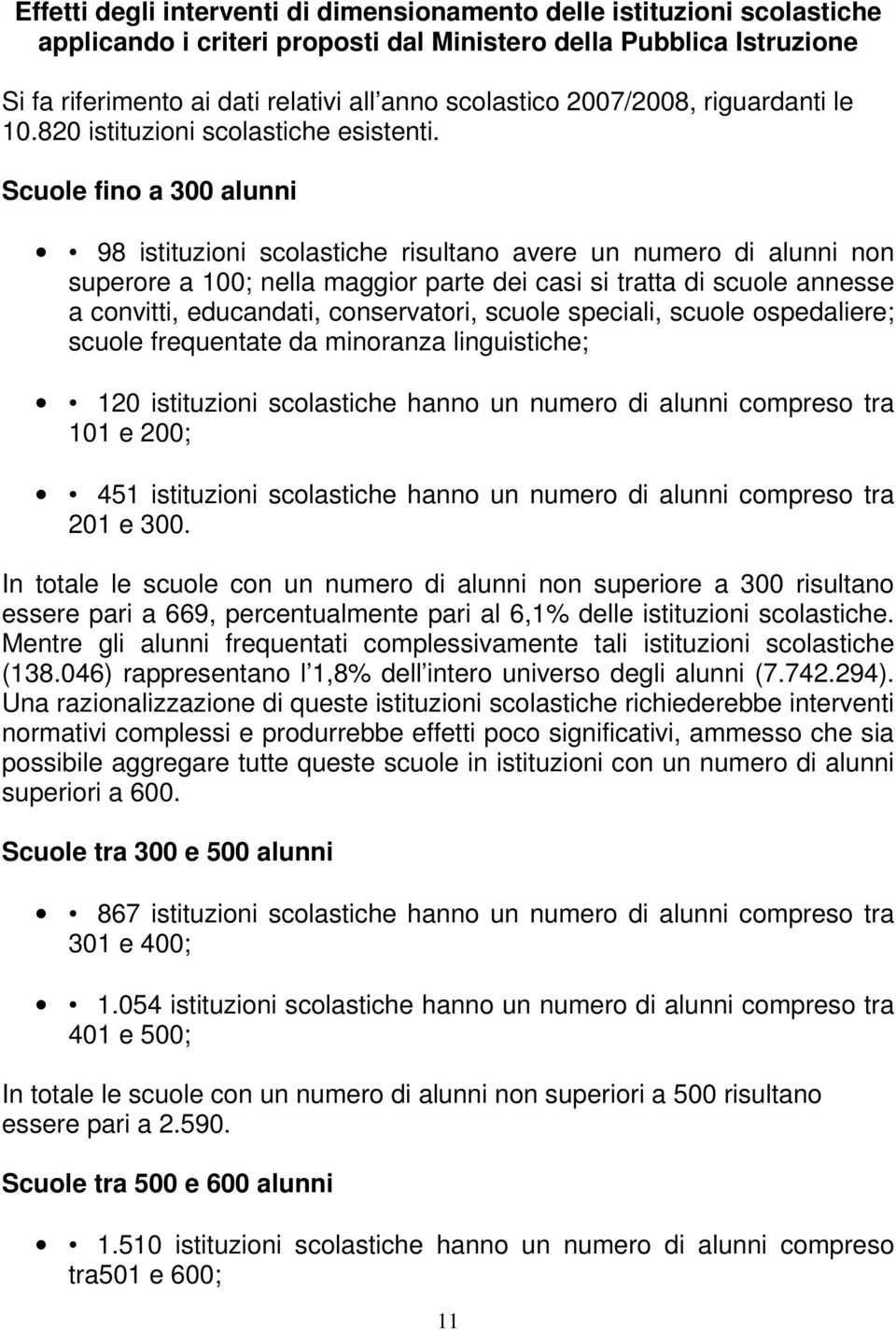 Scuole fino a 300 alunni 98 istituzioni scolastiche risultano avere un numero di alunni non superore a 100; nella maggior parte dei casi si tratta di scuole annesse a convitti, educandati,