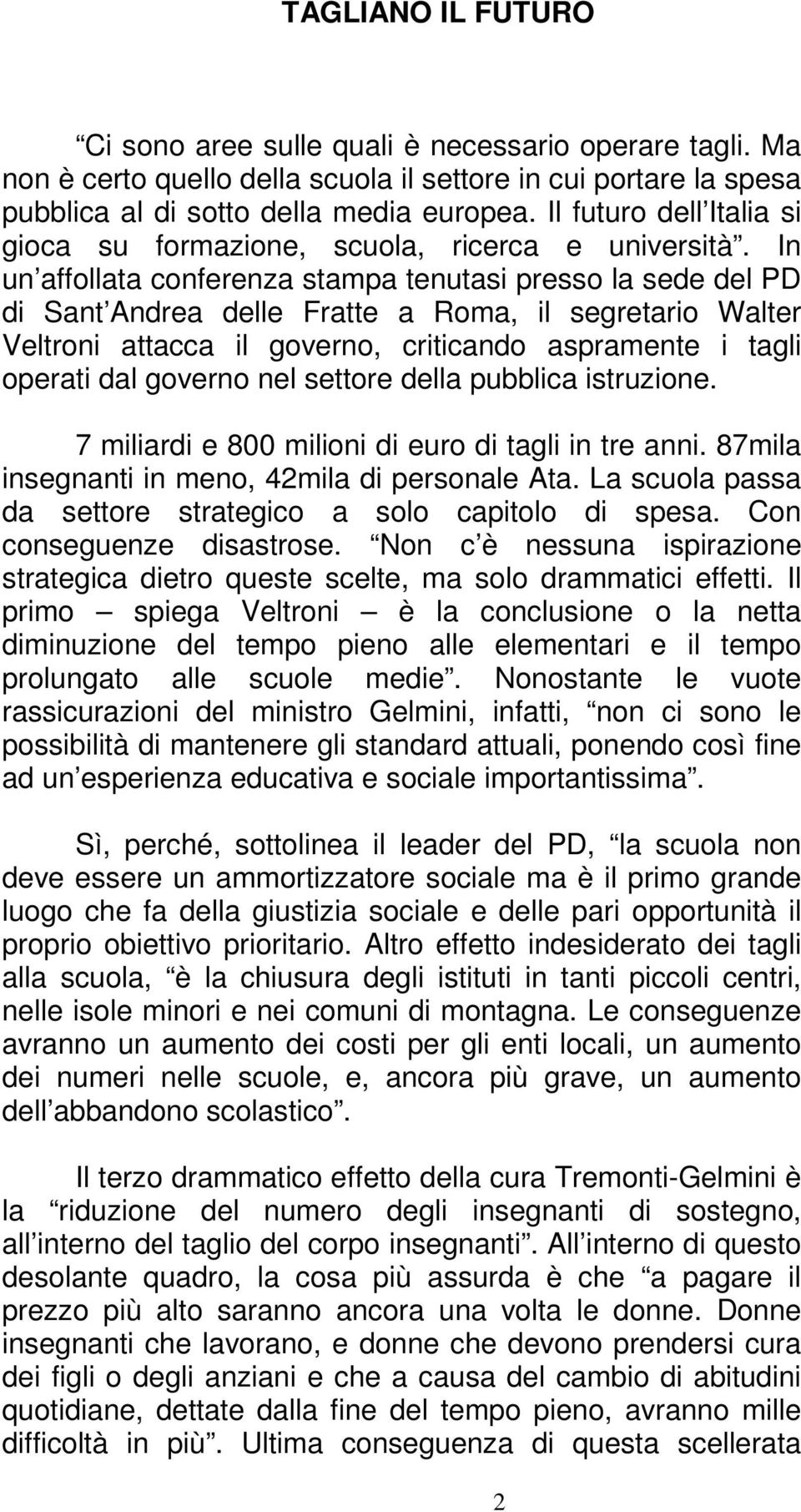 In un affollata conferenza stampa tenutasi presso la sede del PD di Sant Andrea delle Fratte a Roma, il segretario Walter Veltroni attacca il governo, criticando aspramente i tagli operati dal