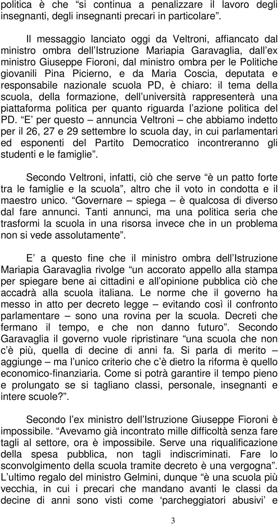 Picierno, e da Maria Coscia, deputata e responsabile nazionale scuola PD, è chiaro: il tema della scuola, della formazione, dell università rappresenterà una piattaforma politica per quanto riguarda