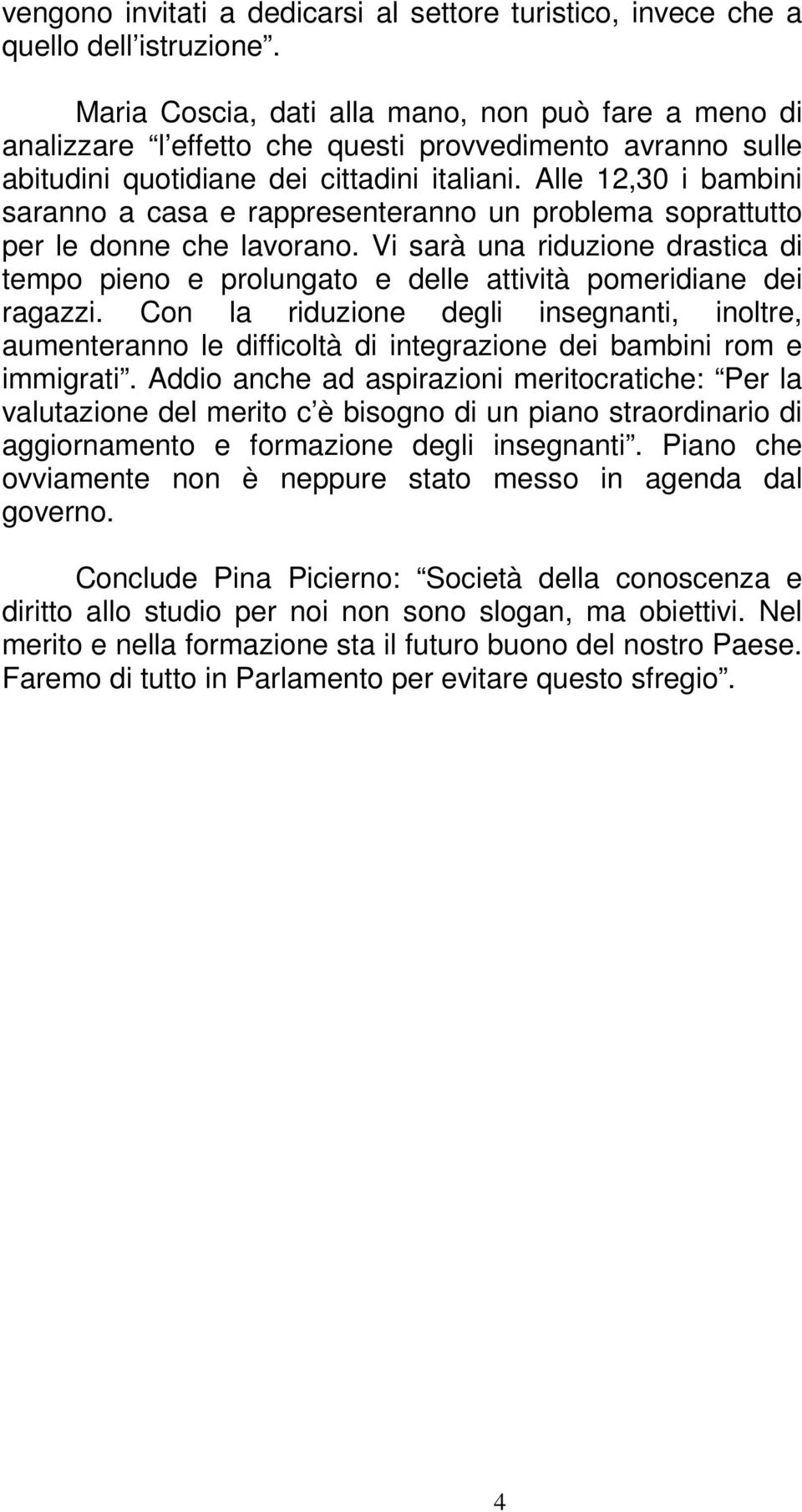 Alle 12,30 i bambini saranno a casa e rappresenteranno un problema soprattutto per le donne che lavorano.