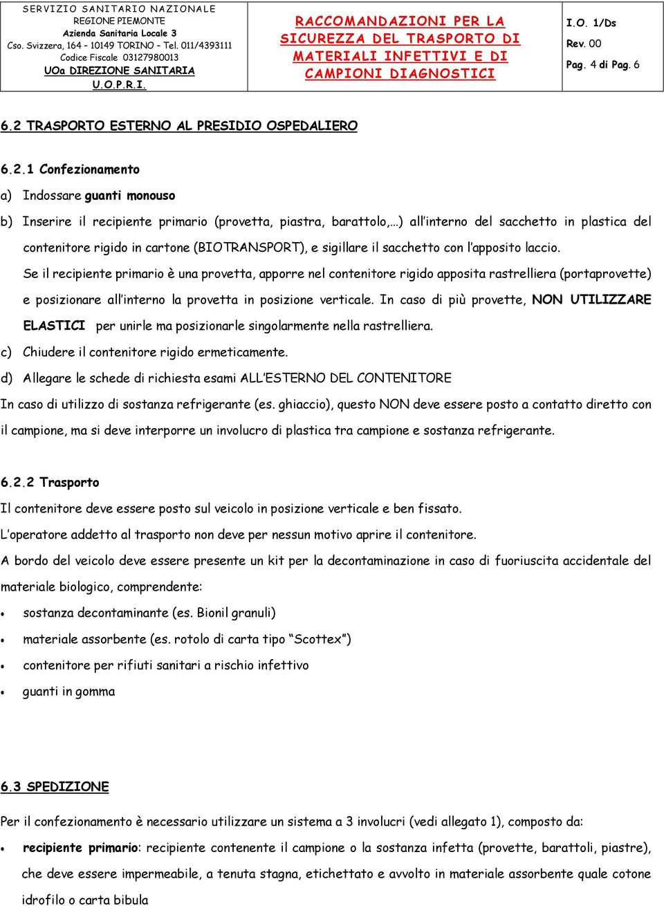 1 Confezionamento a) Indossare guanti monouso b) Inserire il recipiente primario (provetta, piastra, barattolo, ) all interno del sacchetto in plastica del contenitore rigido in cartone