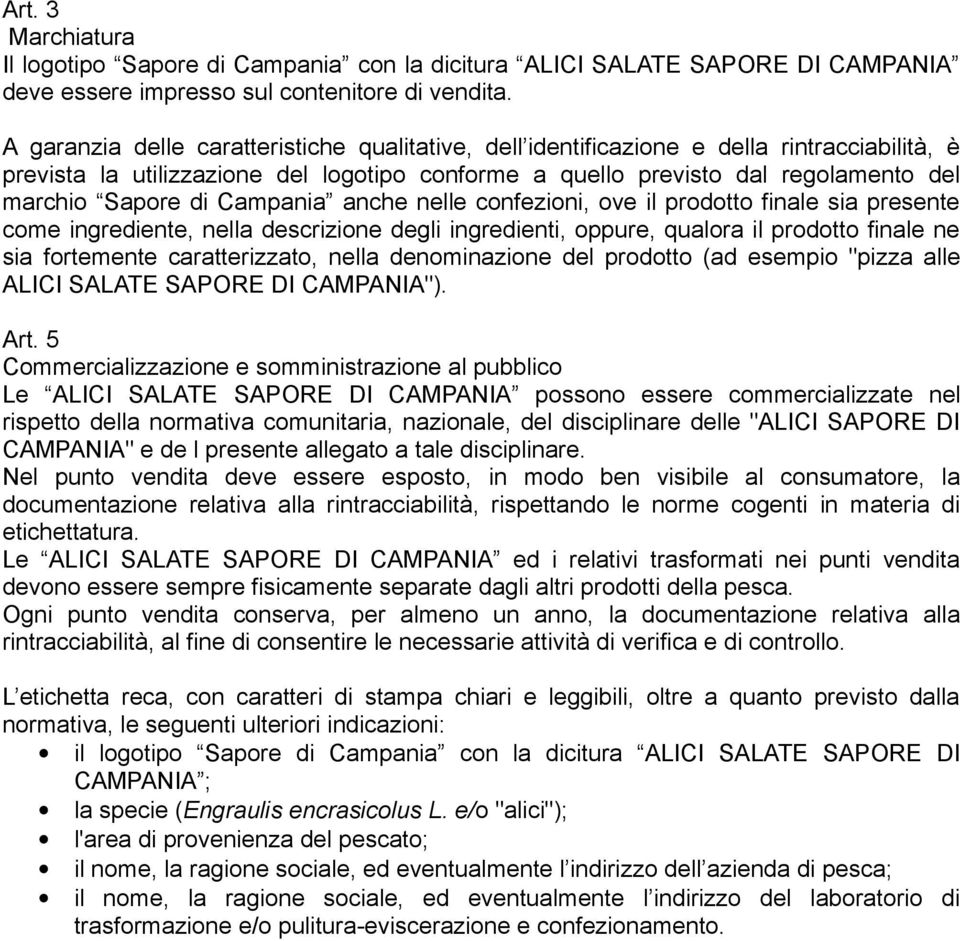 Campania anche nelle confezioni, ove il prodotto finale sia presente come ingrediente, nella descrizione degli ingredienti, oppure, qualora il prodotto finale ne sia fortemente caratterizzato, nella