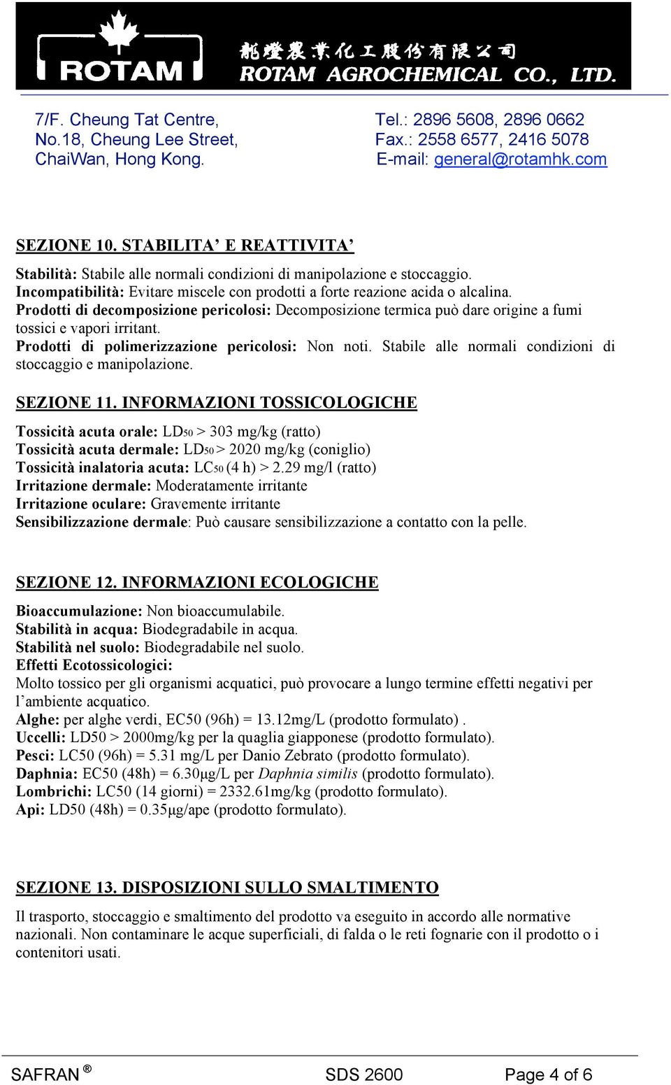 Stabile alle normali condizioni di stoccaggio e manipolazione. SEZIONE 11.