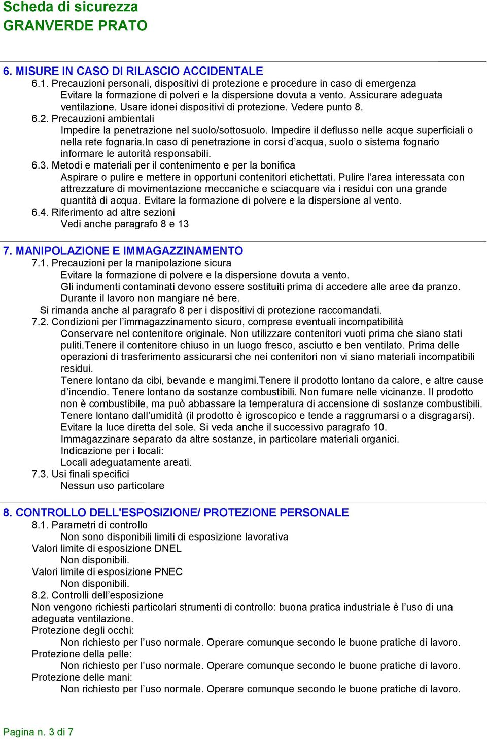 Impedire il deflusso nelle acque superficiali o nella rete fognaria.in caso di penetrazione in corsi d acqua, suolo o sistema fognario informare le autorità responsabili. 6.3.