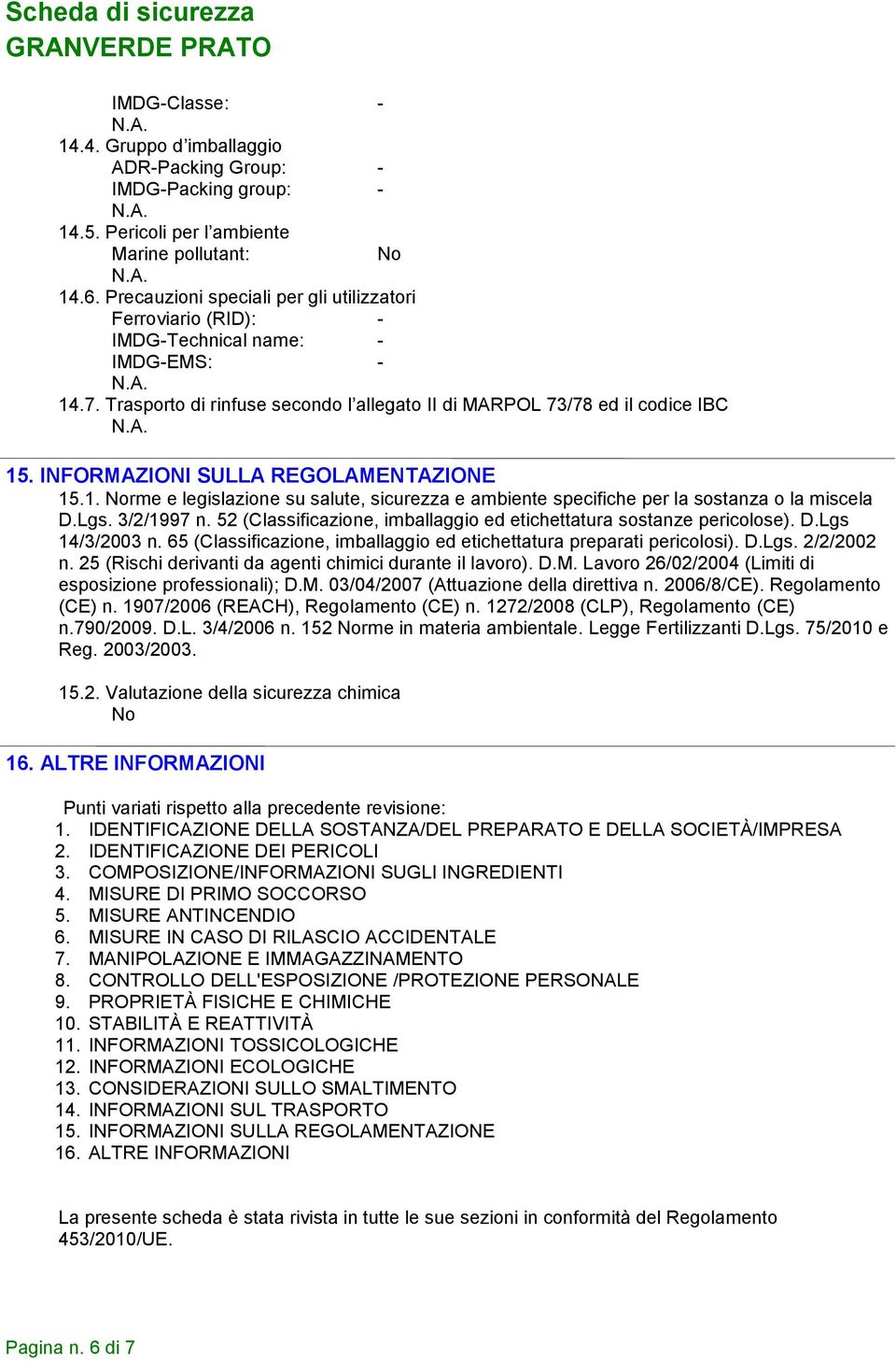 INFORMAZIONI SULLA REGOLAMENTAZIONE 15.1. Norme e legislazione su salute, sicurezza e ambiente specifiche per la sostanza o la miscela D.Lgs. 3/2/1997 n.