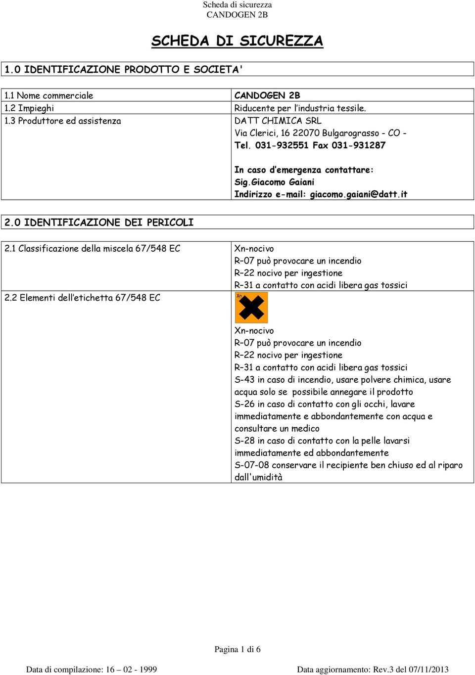 1 Classificazione della miscela 67/548 EC Xn-nocivo R 07 può provocare un incendio R 22 nocivo per ingestione R 31 a contatto con acidi libera gas tossici 2.