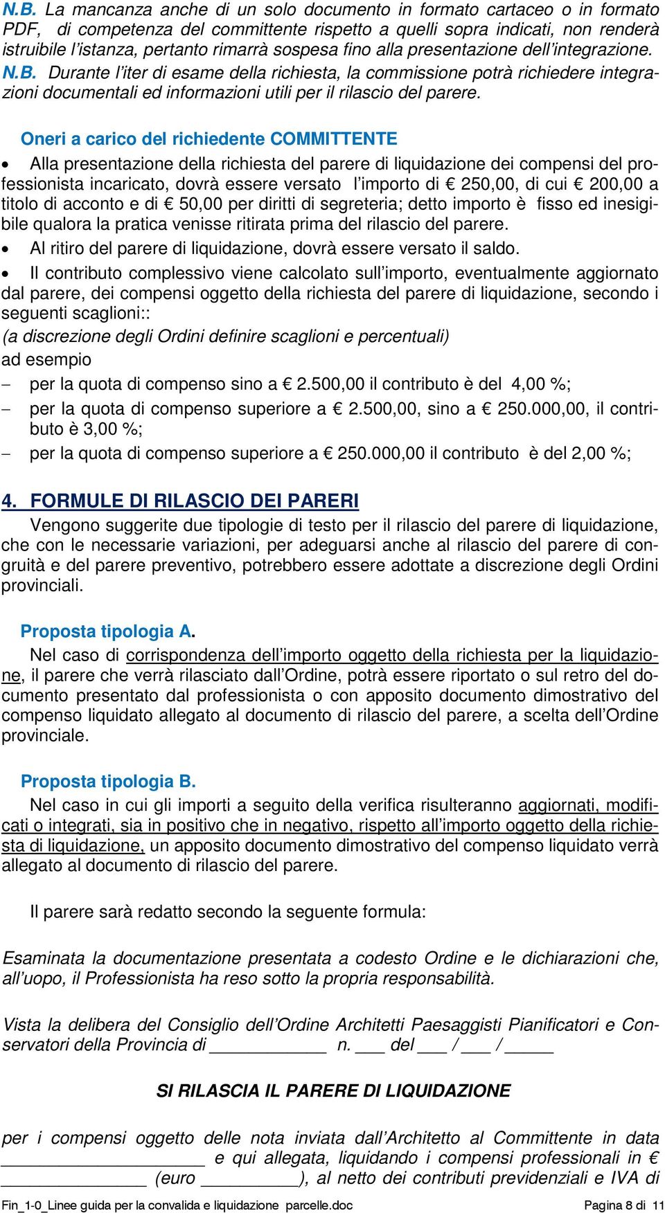 Durante l iter di esame della richiesta, la commissione potrà richiedere integrazioni documentali ed informazioni utili per il rilascio del parere.