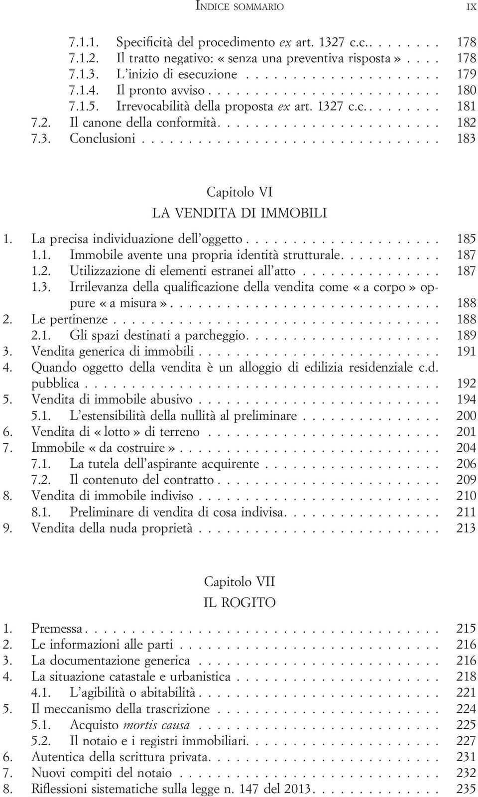 La precisa individuazione dell oggetto... 185 1.1. Immobile avente una propria identità strutturale.... 187 1.2. Utilizzazione di elementi estranei all atto... 187 1.3.