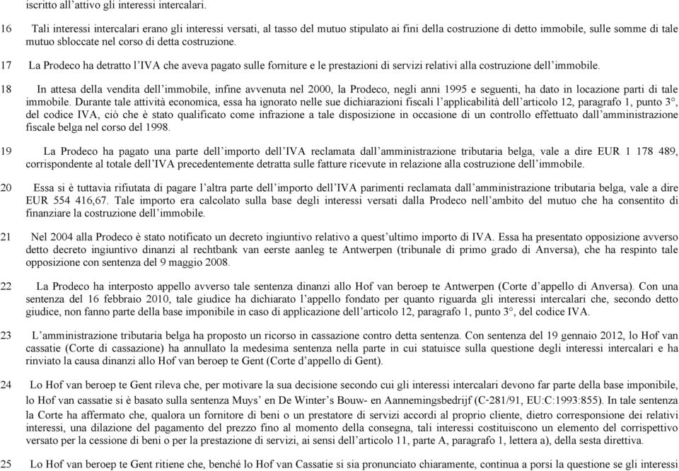 17 La Prodeco ha detratto l IVA che aveva pagato sulle forniture e le prestazioni di servizi relativi alla costruzione dell immobile.