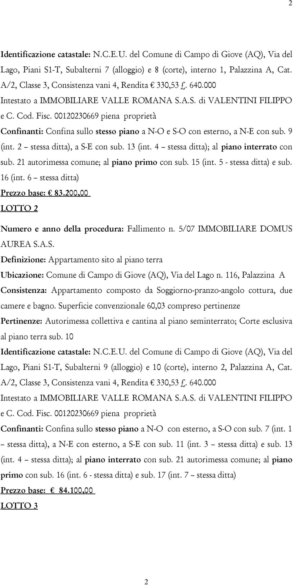 21 autorimessa comune; al piano primo con sub. 15 (int. 5 - stessa ditta) e sub. 16 (int. 6 stessa ditta) Prezzo base: 83.