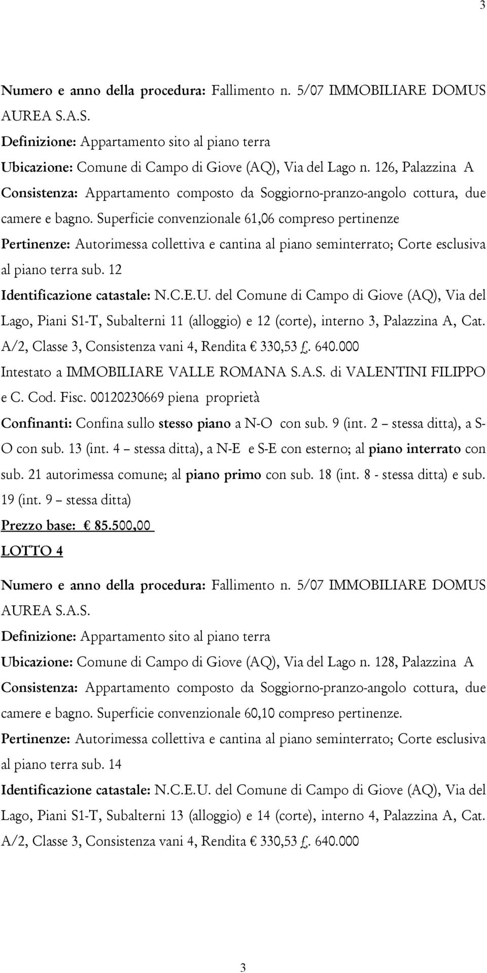 Superficie convenzionale 61,06 compreso pertinenze Pertinenze: Autorimessa collettiva e cantina al piano seminterrato; Corte esclusiva al piano terra sub.