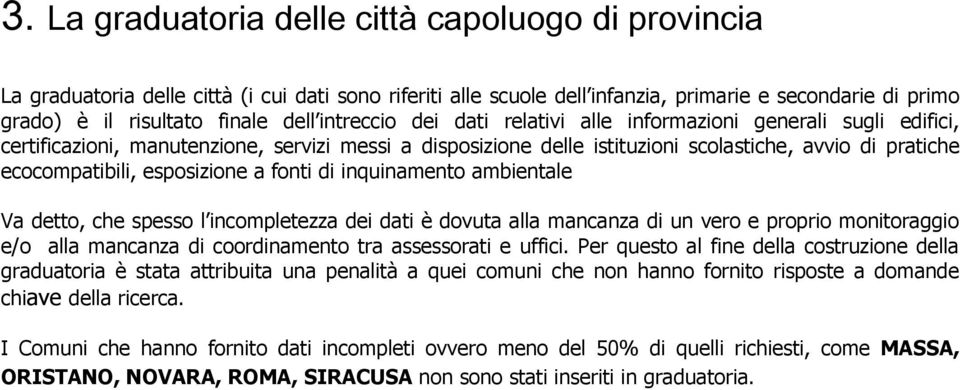 esposizione a fonti di inquinamento ambientale Va detto, che spesso l incompletezza dei dati è dovuta alla mancanza di un vero e proprio monitoraggio e/o alla mancanza di coordinamento tra