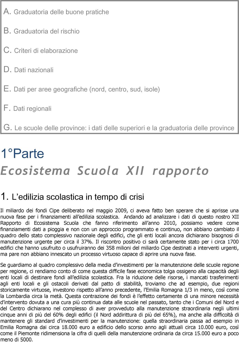 L edilizia scolastica in tempo di crisi Il miliardo dei fondi Cipe deliberato nel maggio 2009, ci aveva fatto ben sperare che si aprisse una nuova fase per i finanziamenti all edilizia scolastica.