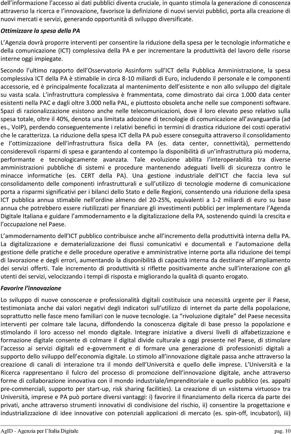 Ottimizzare la spesa della PA L Agenzia dovrà proporre interventi per consentire la riduzione della spesa per le tecnologie informatiche e della comunicazione (ICT) complessiva della PA e per