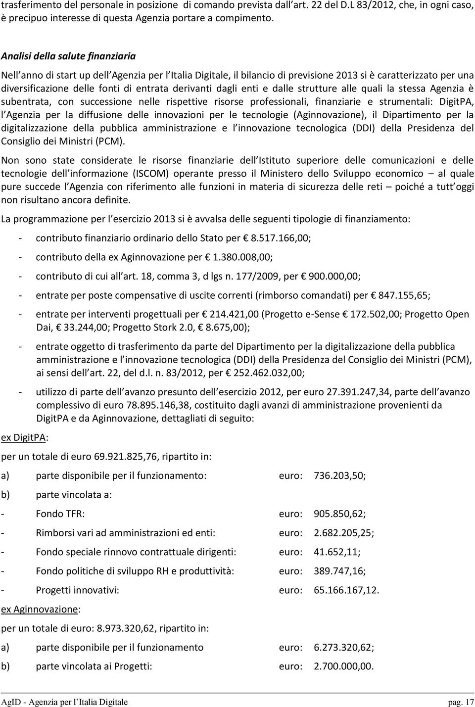 dagli enti e dalle strutture alle quali la stessa Agenzia è subentrata, con successione nelle rispettive risorse professionali, finanziarie e strumentali: DigitPA, l Agenzia per la diffusione delle