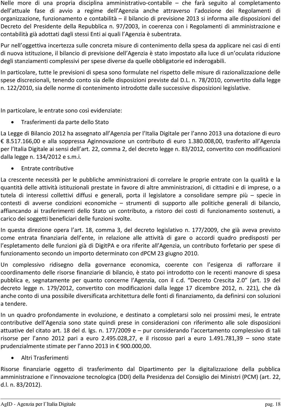 97/2003, in coerenza con i Regolamenti di amministrazione e contabilità già adottati dagli stessi Enti ai quali l Agenzia è subentrata.