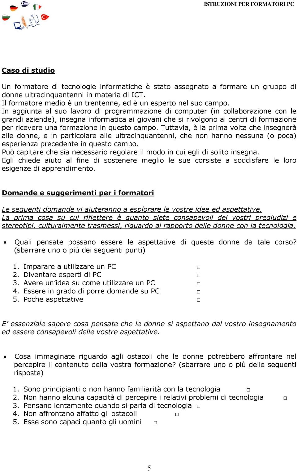 In aggiunta al suo lavoro di programmazione di computer (in collaborazione con le grandi aziende), insegna informatica ai giovani che si rivolgono ai centri di formazione per ricevere una formazione