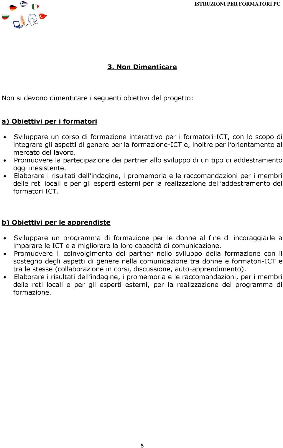 Promuovere la partecipazione dei partner allo sviluppo di un tipo di addestramento oggi inesistente.