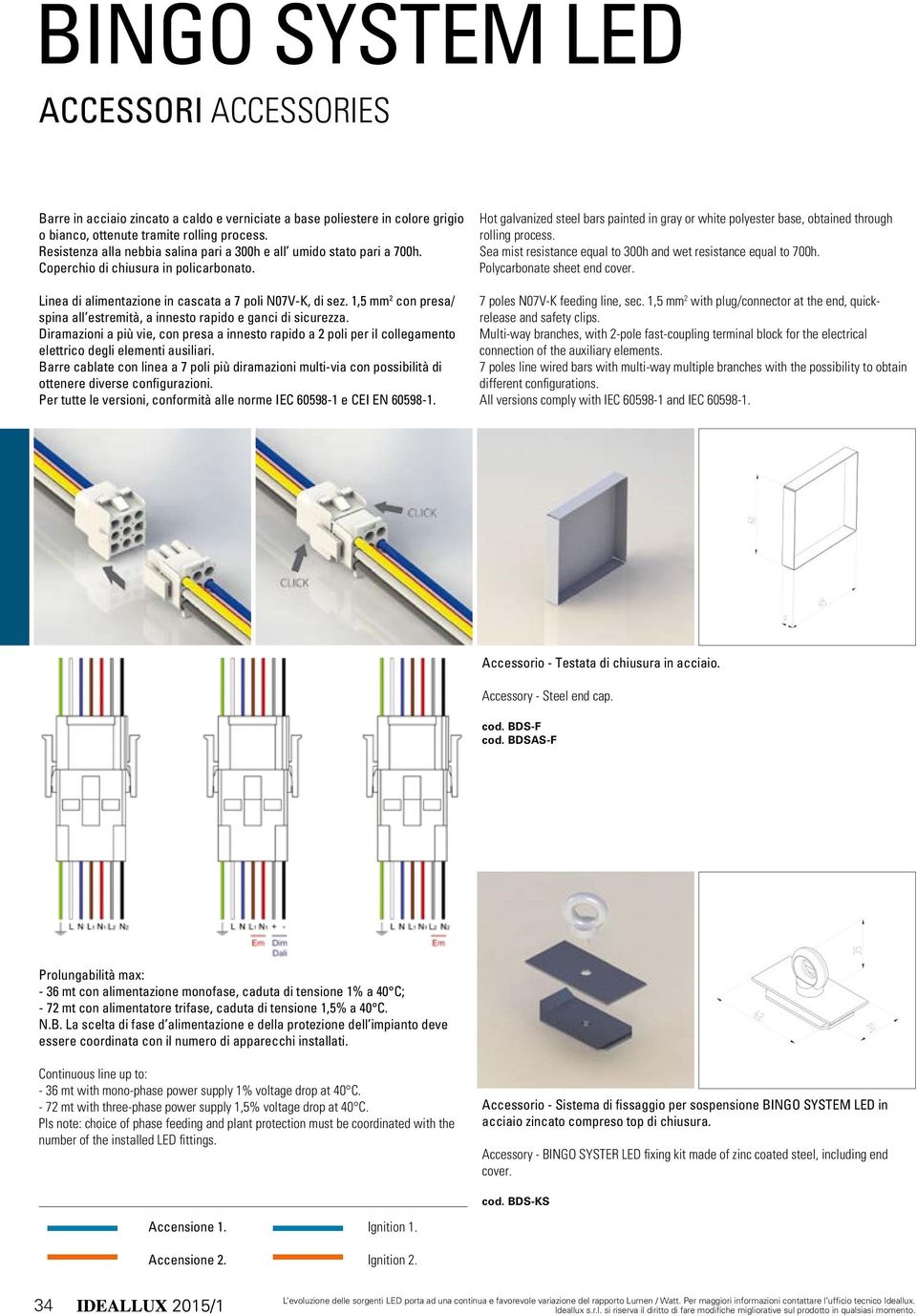 1,5 mm 2 con presa/ spina all estremità, a innesto rapido e ganci di sicurezza. Diramazioni a più vie, con presa a innesto rapido a 2 poli per il collegamento elettrico degli elementi ausiliari.