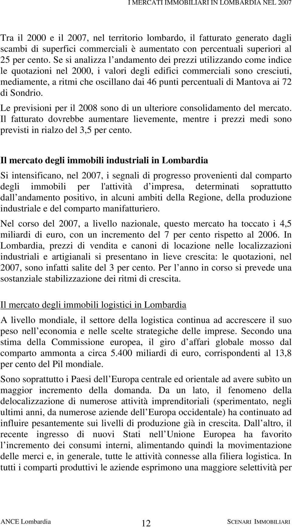 Mantova ai 72 di Sondrio. Le previsioni per il 2008 sono di un ulteriore consolidamento del mercato.