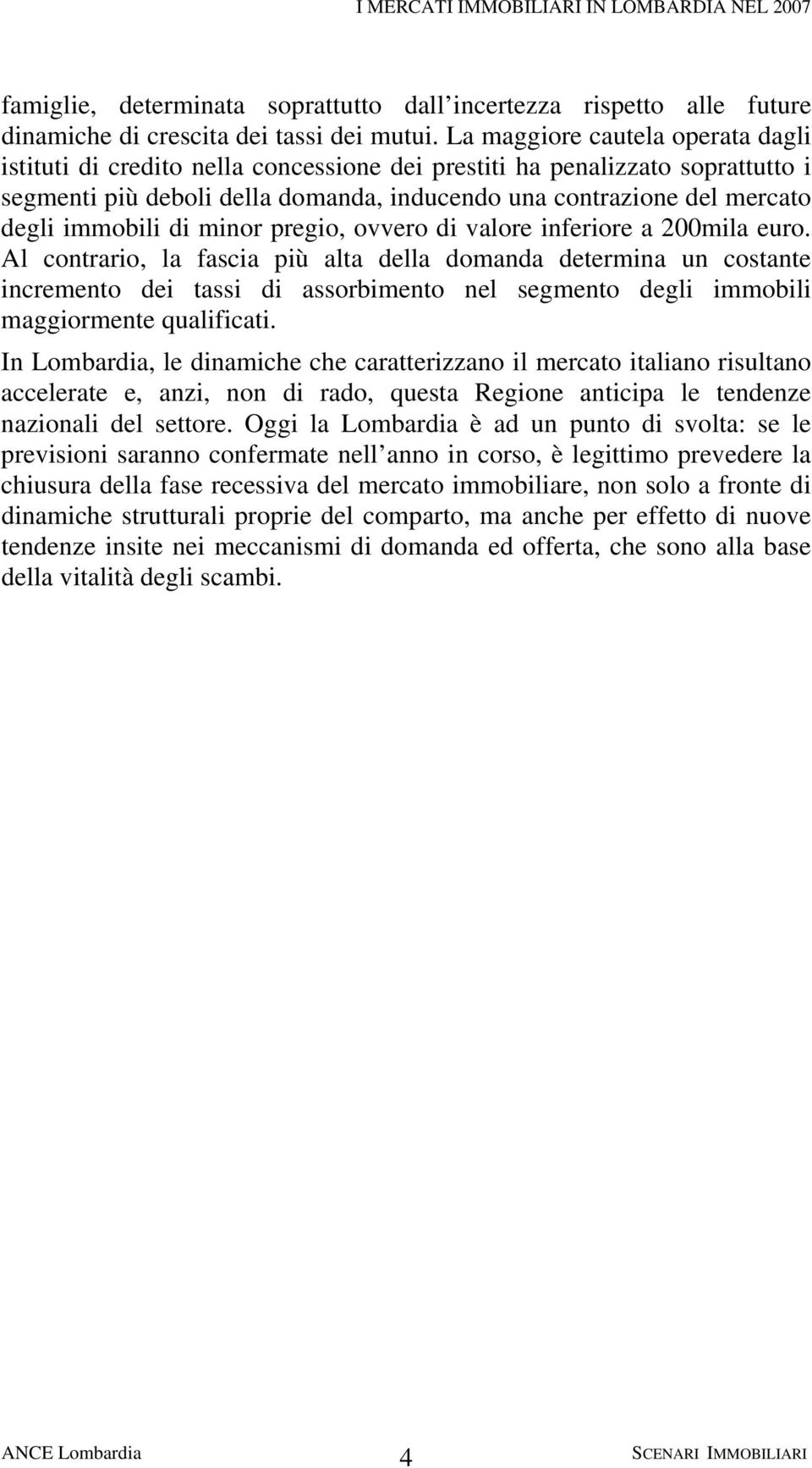 immobili di minor pregio, ovvero di valore inferiore a 200mila euro.