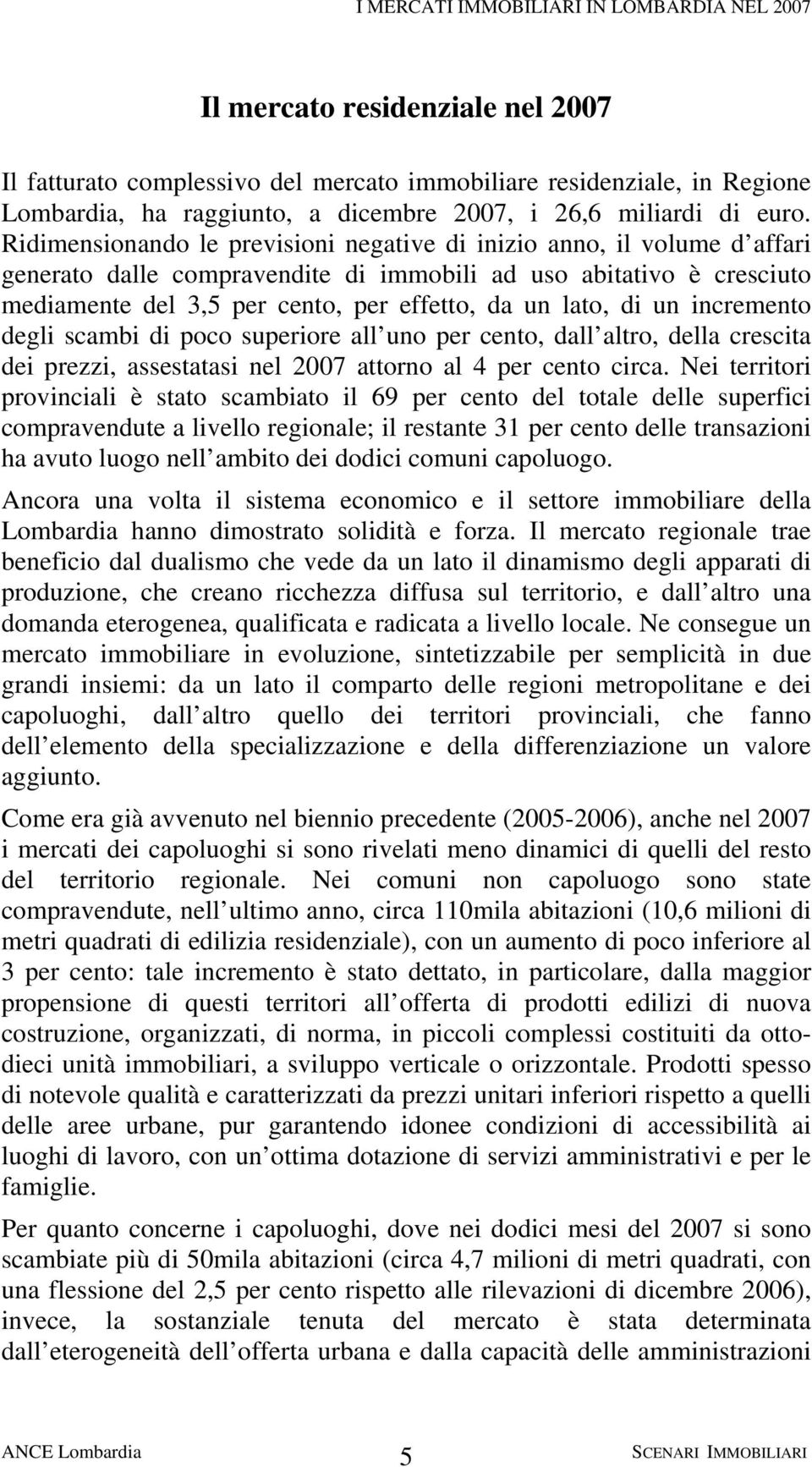 di un incremento degli scambi di poco superiore all uno per cento, dall altro, della crescita dei prezzi, assestatasi nel 2007 attorno al 4 per cento circa.