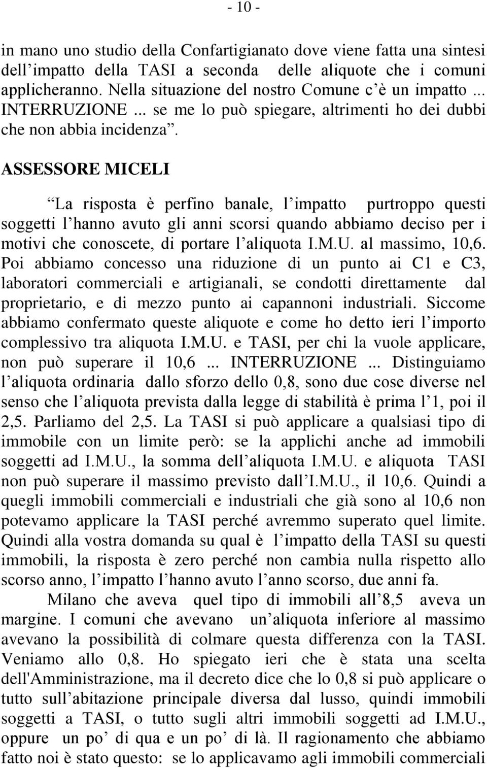 ASSESSORE MICELI La risposta è perfino banale, l impatto purtroppo questi soggetti l hanno avuto gli anni scorsi quando abbiamo deciso per i motivi che conoscete, di portare l aliquota I.M.U.