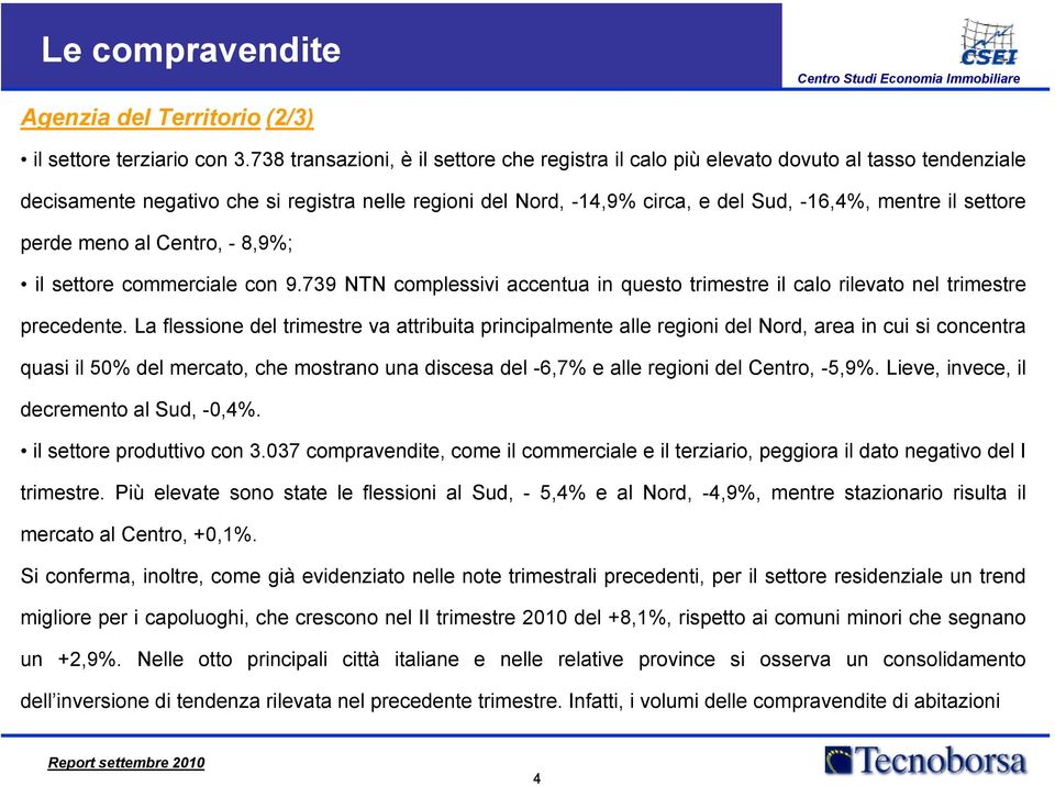 settore perde meno al Centro, - 8,9%; il settore commerciale con 9.739 NTN complessivi accentua in questo trimestre il calo rilevato nel trimestre precedente.