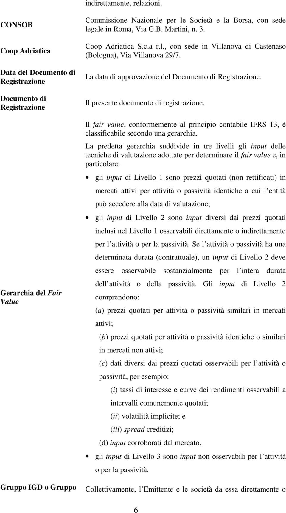 Roma, Via G.B. Martini, n. 3. Coop Adriatica S.c.a r.l., con sede in Villanova di Castenaso (Bologna), Via Villanova 29/7. La data di approvazione del Documento di Registrazione.