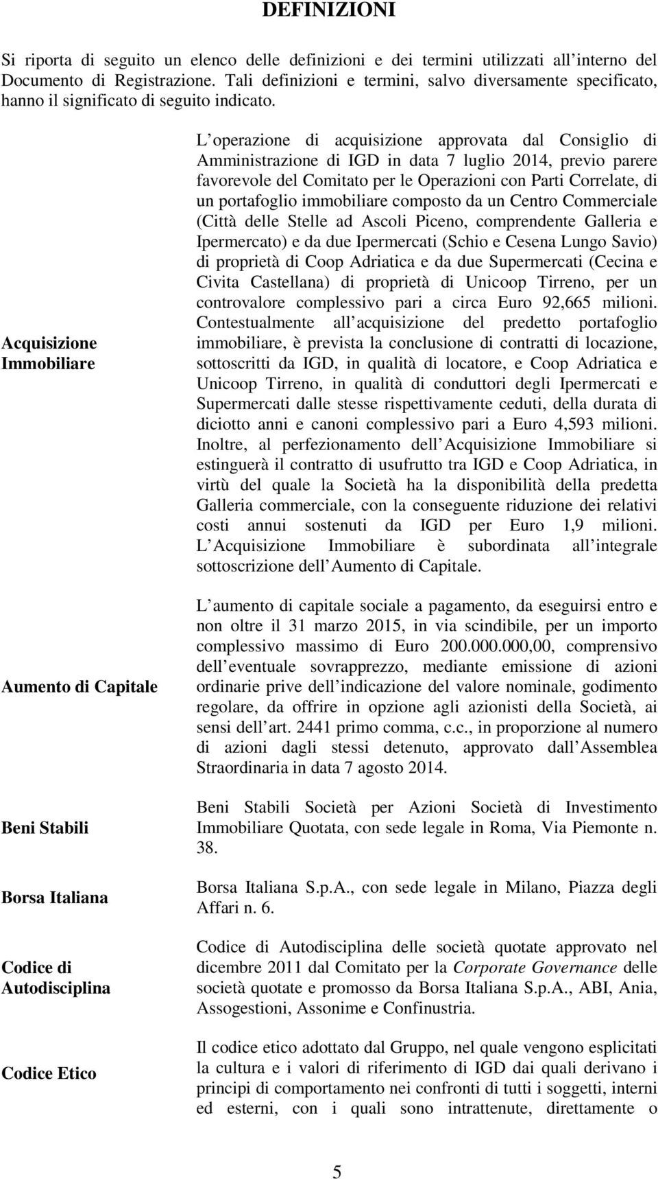 Acquisizione Immobiliare Aumento di Capitale Beni Stabili Borsa Italiana Codice di Autodisciplina Codice Etico L operazione di acquisizione approvata dal Consiglio di Amministrazione di IGD in data 7