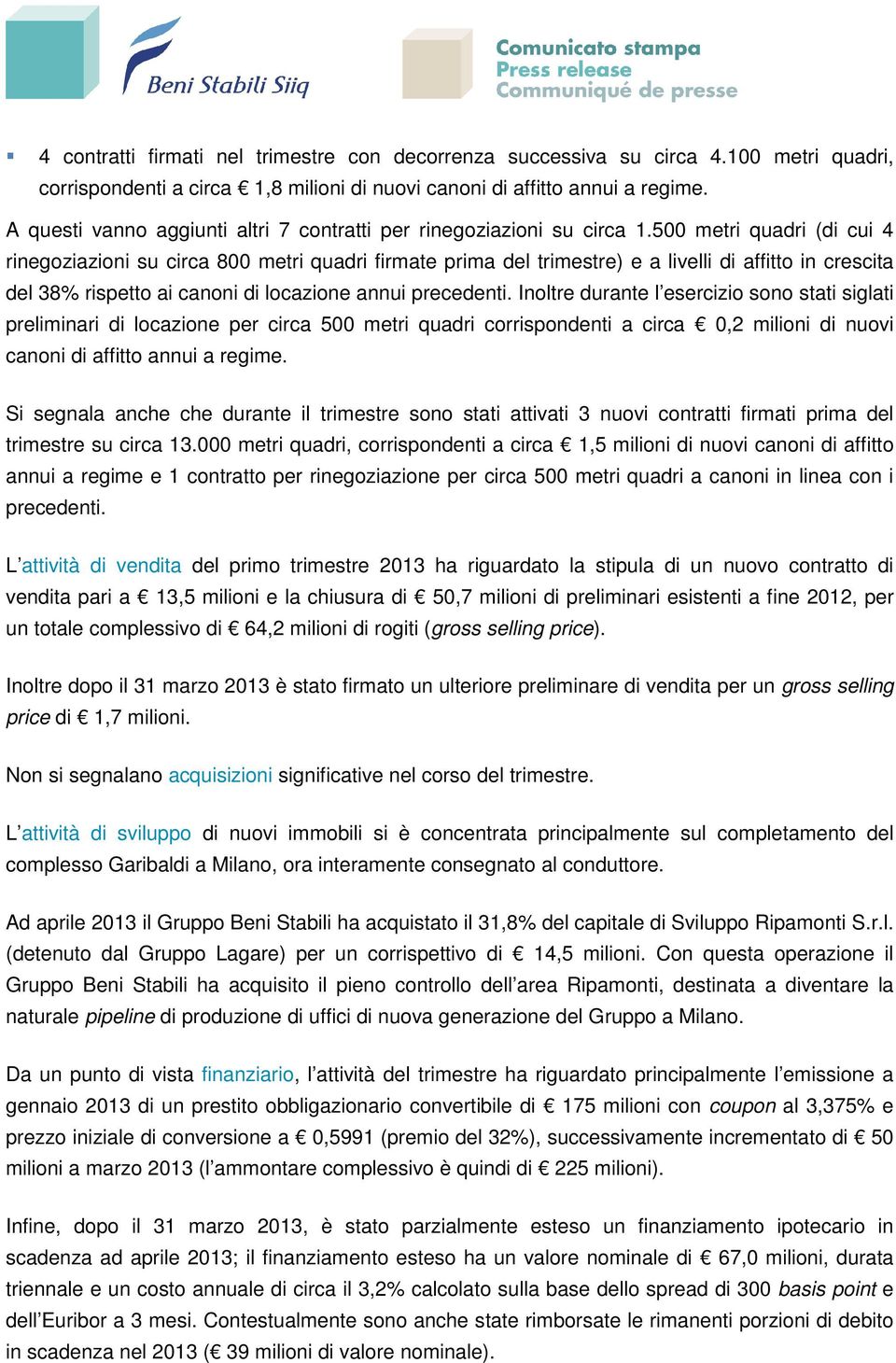 500 metri quadri (di cui 4 rinegoziazioni su circa 800 metri quadri firmate prima del trimestre) e a livelli di affitto in crescita del 38% rispetto ai canoni di locazione annui precedenti.