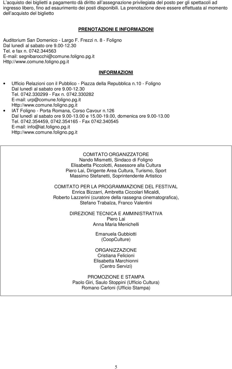 30 Tel. e fax n. 0742.344563 E-mail: segnibarocchi@comune.foligno.pg.it INFORMAZIONI Ufficio Relazioni con il Pubblico - Piazza della Repubblica n.10 - Foligno Dal lunedì al sabato ore 9.00-12.30 Tel. 0742.330299 - Fax n.