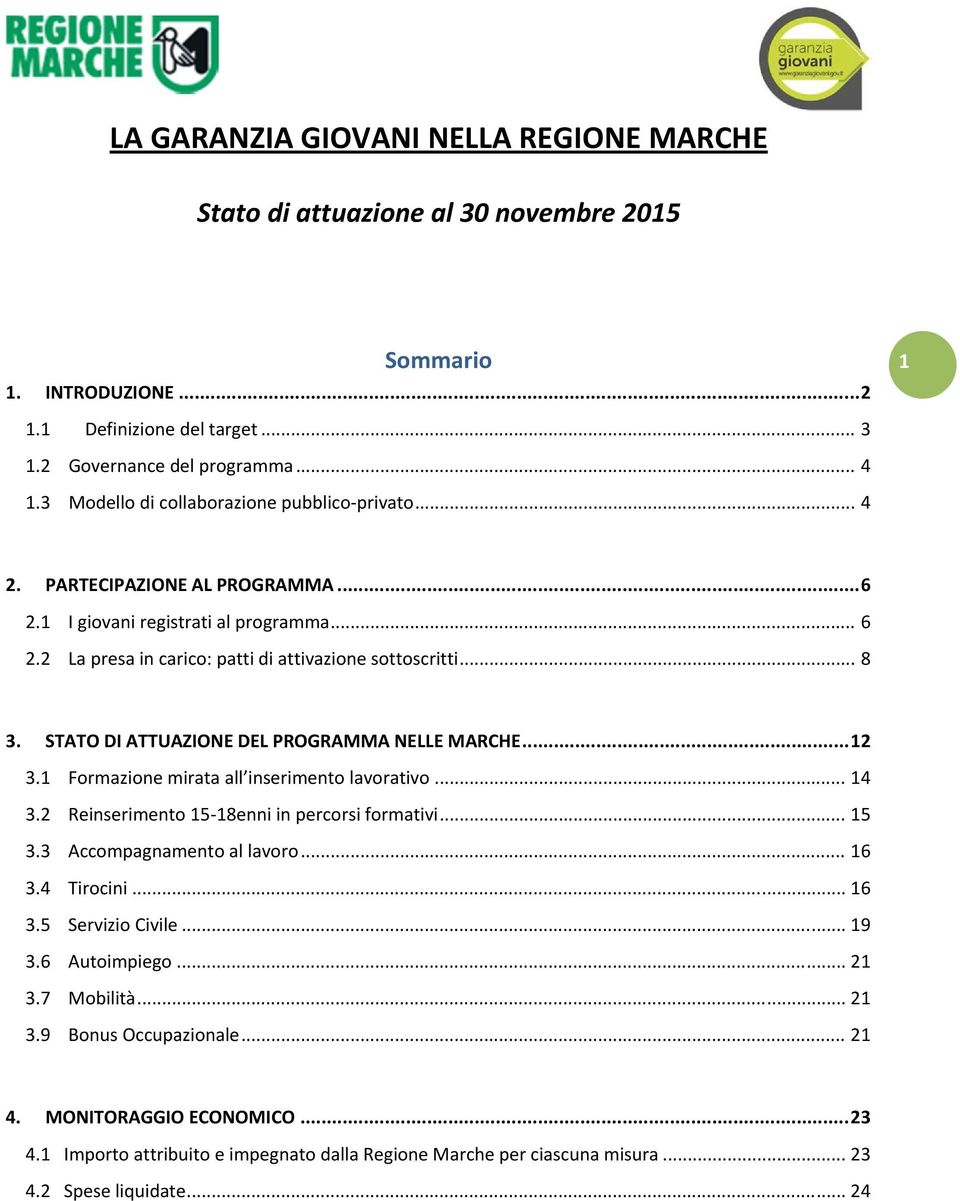 STATO DI ATTUAZIONE DEL PROGRAMMA NELLE MARCHE... 12 3.1 Formazione mirata all inserimento lavorativo... 14 3.2 Reinserimento 15 18enni in percorsi formativi... 15 3.3 Accompagnamento al lavoro... 16 3.