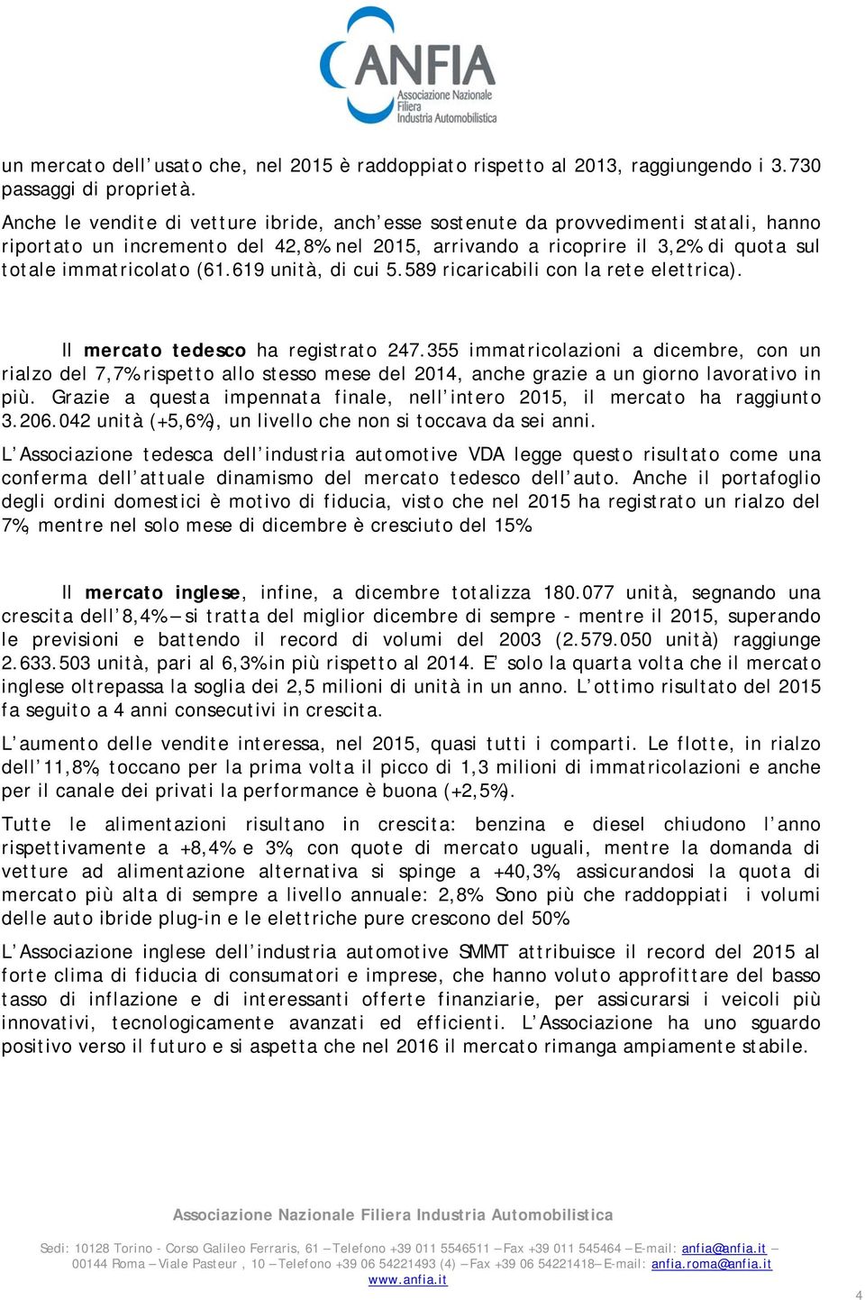 619 unità, di cui 5.589 ricaricabili con la rete elettrica). Il mercato tedesco ha registrato 247.