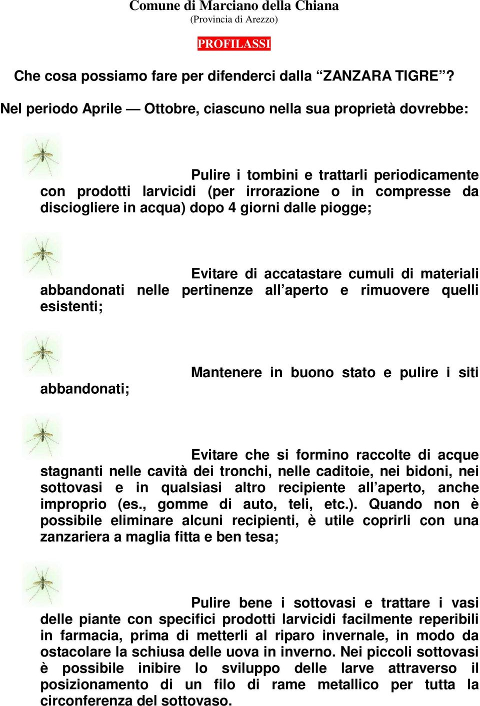 giorni dalle piogge; Evitare di accatastare cumuli di materiali abbandonati nelle pertinenze all aperto e rimuovere quelli esistenti; abbandonati; Mantenere in buono stato e pulire i siti Evitare che