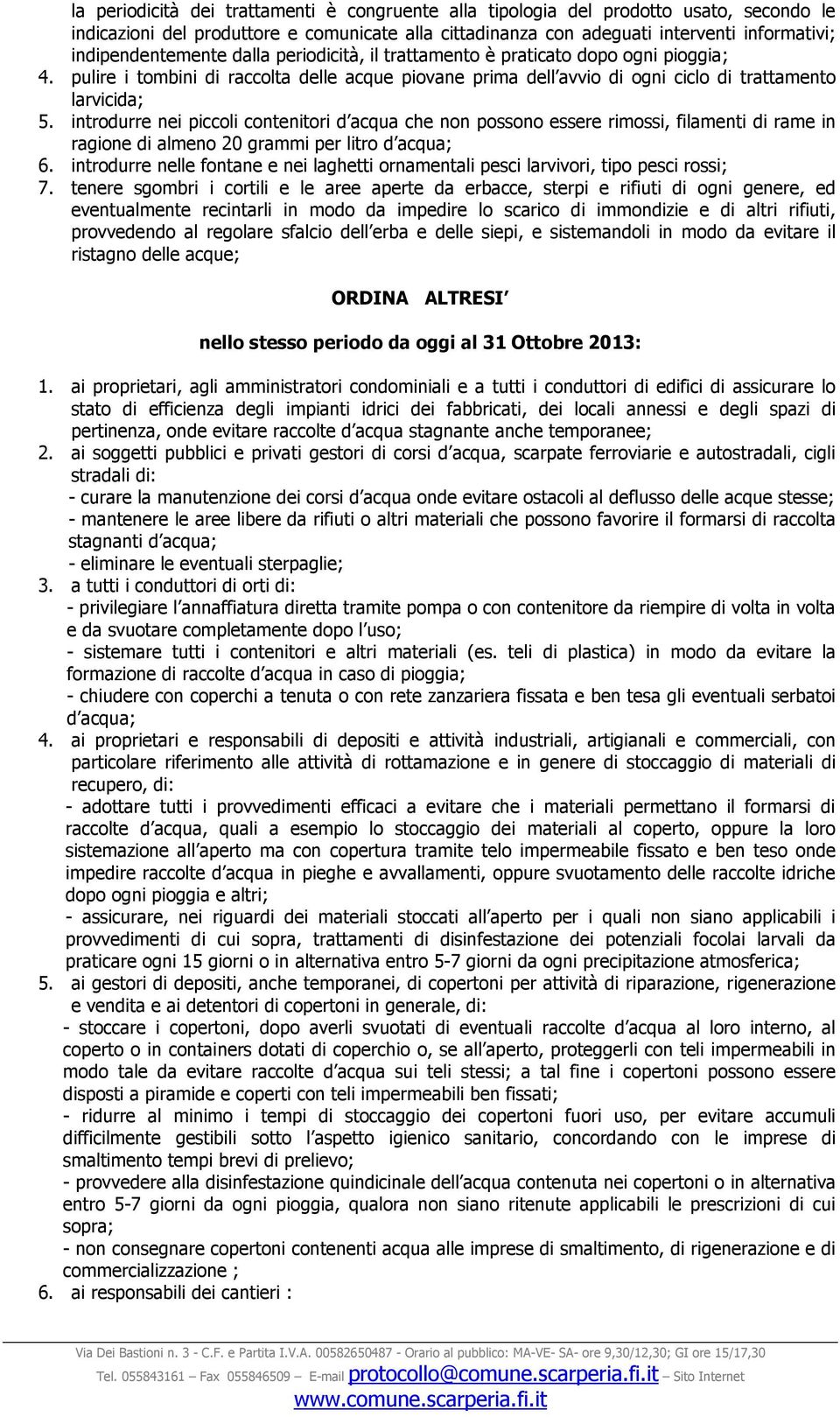 introdurre nei piccoli contenitori d acqua che non possono essere rimossi, filamenti di rame in ragione di almeno 20 grammi per litro d acqua; 6.