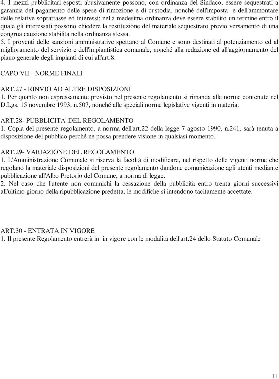 sequestrato previo versamento di una congrua cauzione stabilita nella ordinanza stessa. 5.