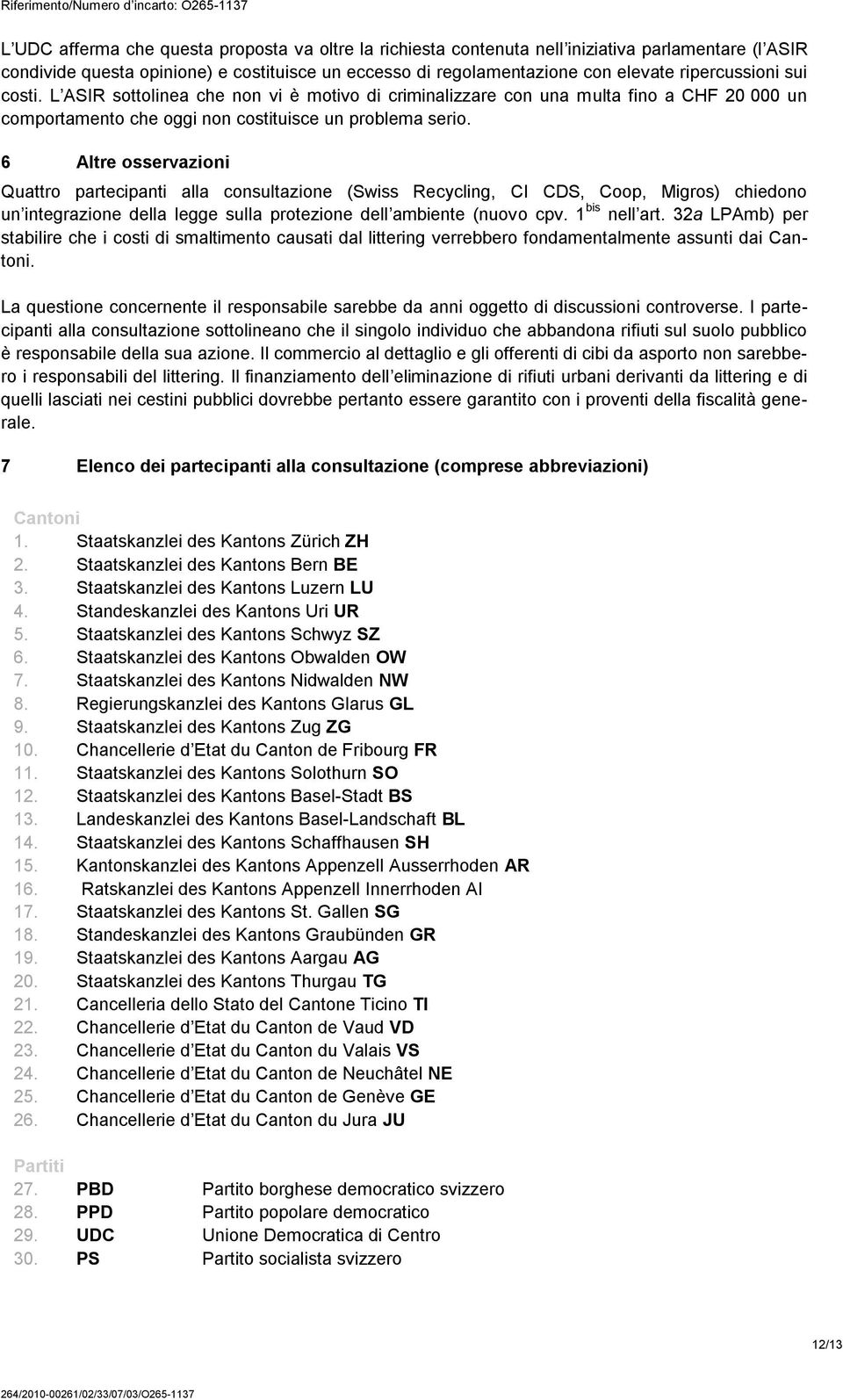 6 Altre osservazioni Quattro partecipanti alla consultazione (Swiss Recycling, CI CDS, Coop, Migros) chiedono un integrazione della legge sulla protezione dell ambiente (nuovo cpv. 1 bis nell art.